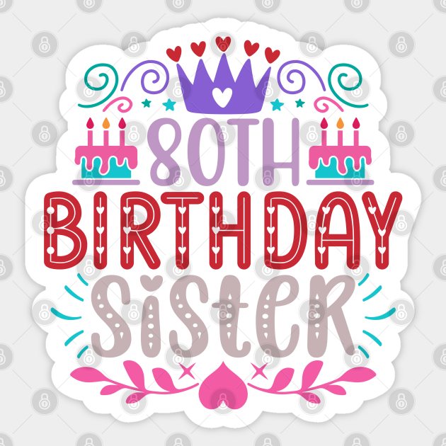 80th Birthday Sister - Happy 80th Birthday - Sticker | TeePublic